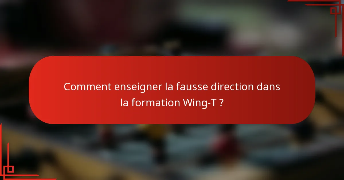 Comment enseigner la fausse direction dans la formation Wing-T ?